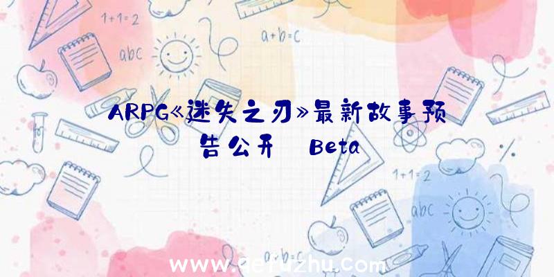 ARPG《迷失之刃》最新故事预告公开